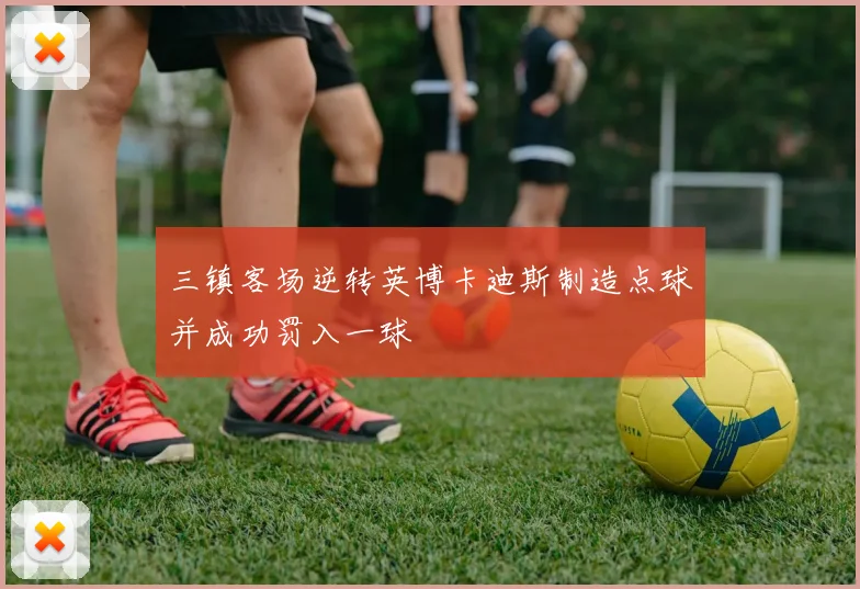 三镇客场逆转英博卡迪斯制造点球并成功罚入一球
